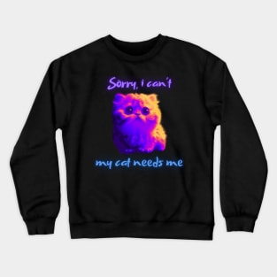 Sorry, i can't...my cat needs me! neon Crewneck Sweatshirt